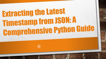 Extracting the Latest Timestamp from JSON: A Comprehensive Python Guide