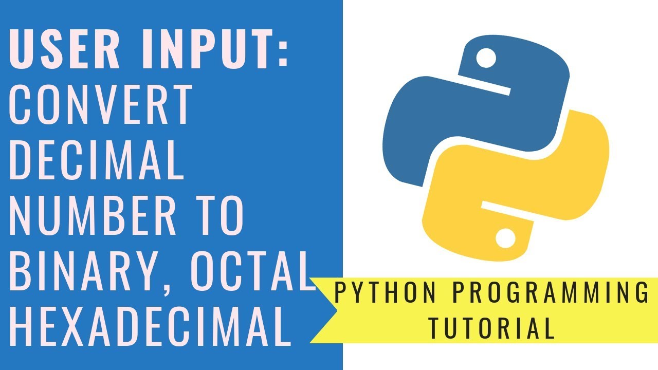 Python Programming - Convert Decimal To Binary, Octal And Hexadecimal | User Input - Upsated 2021