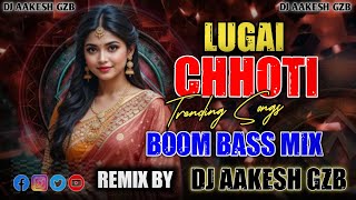 Lugai Chhoti Ajay Hooda Remix | DJ Aakesh GZB #djaakeshgzb #lugaichhoti 