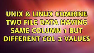 Unix & Linux: combine two file data having same column 1 but different col 2 values (2 Solutions!!)