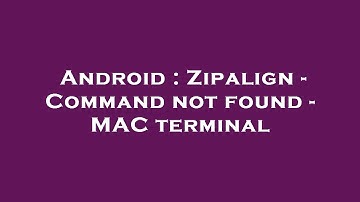 Android : Zipalign - Command not found - MAC terminal