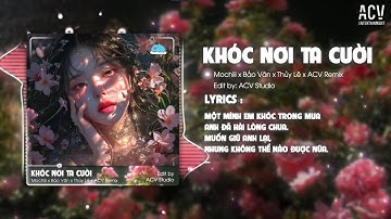 KHÓC NƠI TA CƯỜI REMIX - MOCHIII x BẢO VÂN x THỦY LÊ  | Có Lẽ Anh Yêu Ai Rồi...Mà Sao Anh Nỡ Vô Tình