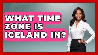 What Time Zone Is Iceland In? - Polar Regions Uncovered