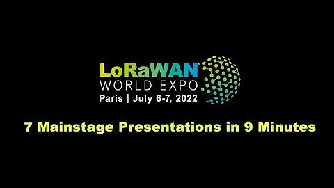 LoRaWAN World Expo 2022: 7 LWE Mainstage Presentations in 9 Minutes
