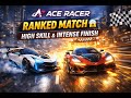 Ace Racer Ranked Match 😱 High Skill & Intense Finish