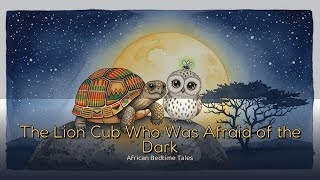 The Lion Cub Who Was Afraid of the Dark | African Bedtime Story for Toddlers