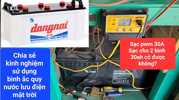 Sạc PWM 30A Sạc 2 Bình 30ah Có Được Không & Chia sẻ kinh nghiệm về ắc quy nước - Đam mê năng lượng