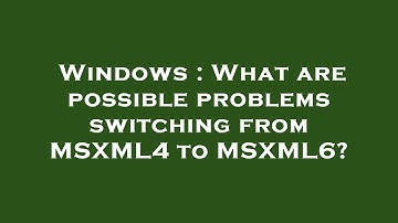 Windows : What are possible problems switching from MSXML4 to MSXML6?