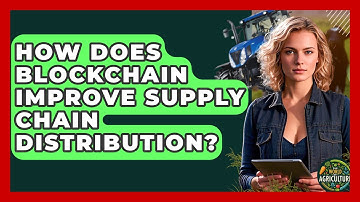 How Does Blockchain Improve Supply Chain Distribution? - The World of Agriculture