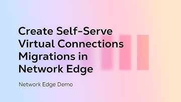 Create Self-Serve Virtual Connections Migrations in Network Edge