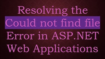 Resolving the Could not find file Error in ASP.NET Web Applications