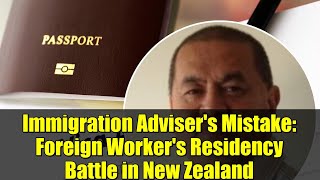 Immigration Adviser's Mistake: Foreign Worker's Residency Battle in New Zealand