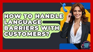 How To Handle Language Barriers With Customers? - Customer Support Coach