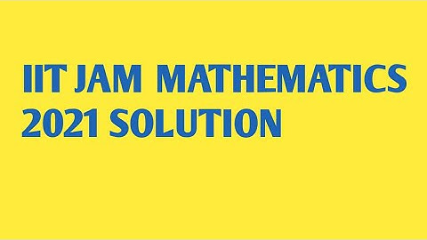 IIT JAM MATHEMATICS 2021 QUESTION  SOLUTIONS
