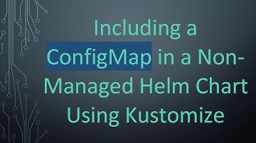 Including a ConfigMap in a Non-Managed Helm Chart Using Kustomize