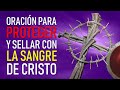 ORACIÓN PARA PROTEGER Y SELLAR LA CASA CON LA SANGRE DE CRISTO