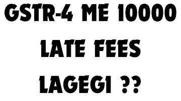 GSTR-4 ME 10000 LATE FEES LAGEGI YAA NAHI