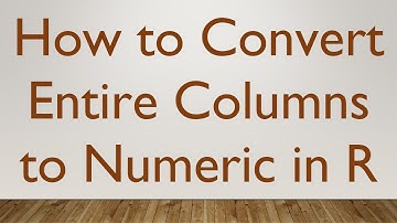 How to Convert Entire Columns to Numeric in R