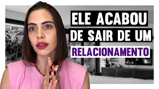 Ele acabou de sair de um relacionamento, vale a pena? | Mylla Murta - Expert em Relacionamentos