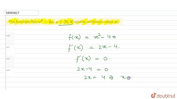 The function f(x)=`x^(2)-4x, x in [0,4]` attains minimum value at