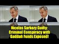 Nicolas Sarkozy Guilty: Criminal Conspiracy with Gaddafi Funds Exposed!