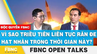 Vì sao Triều Tiên liên tục răn đe hạt nhân trong thời gian này? | FBNC Open Talks