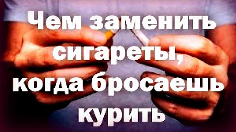 Чем заменить СИГАРЕТЫ когда БРОСАЕШЬ КУРИТЬ