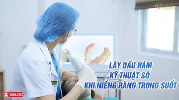Niềng răng trong suốt - Công nghệ lấy dấu hàm hiện đại, nhanh chóng