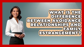 What Is The Difference Between Avoidance Relationships And Family Estrangement?