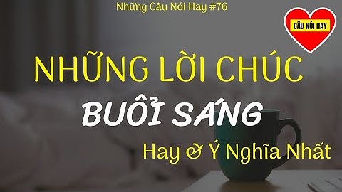 Những Lời Chúc BUỔI SÁNG Ngọt Ngào Nhất | Câu Nói Hay #76