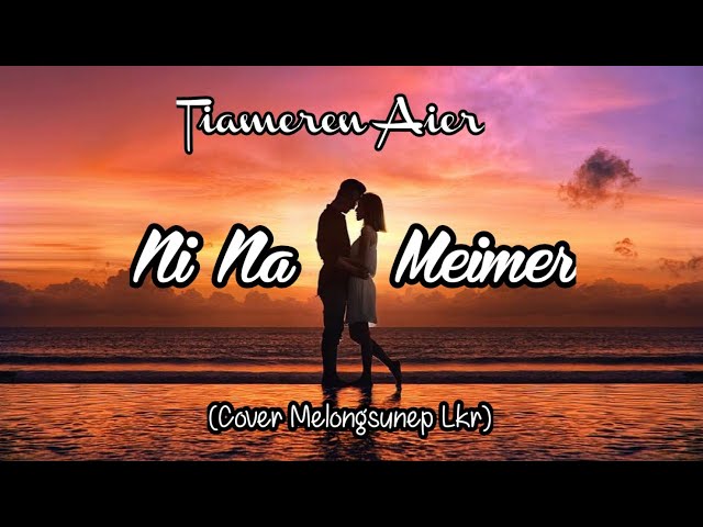 Tiameren - Ni Na Meimer (Cover by Melongsunep Lkr ) class=