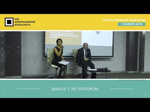 "Диалог с регулятором" с зам.руководителя ФСТЭК России по ПФО на Код ИБ 2019 | Нижний Новгород