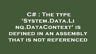 C# : The type 'System.Data.Linq.DataContext' is defined in an assembly that is not referenced