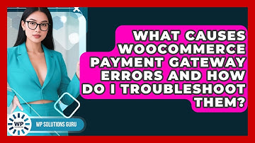 What Causes WooCommerce Payment Gateway Errors And How Do I Troubleshoot Them? - WP Solutions Guru