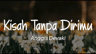 Anggis Devaki - Kisah Tanpa Dirimu (Lirik)