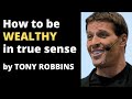 How to be Wealthy in true sense - Tony Robbins motivation (MUST WATCH)