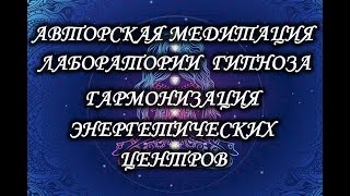 Авторская медитация Лаборатории Гипноза на прокачку и гармонизацию Ваших энергетических центров