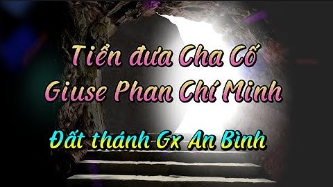Bùi ngùi tiển đưa cha cố Giuse Phan Chí Minh về lòng đất Mẹ, giáo xứ An Bình