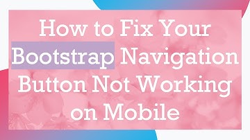 How to Fix Your Bootstrap Navigation Button Not Working on Mobile