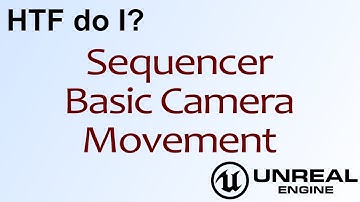 HTF do I? Sequencer: Basic Camera Movement in Unreal Engine 4 ( UE4 )