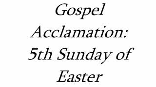 Gospel Acclamation: 5th Sunday of Easter