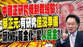 美媒:中國正在研究俄羅斯制裁經驗 蔡正元直言&quot;有學者研究&quot;但根本沒準備 呼籲中國該把人民幣&quot;黃金化&quot;!