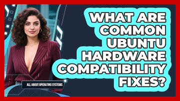 What Are Common Ubuntu Hardware Compatibility Fixes? - All About Operating Systems