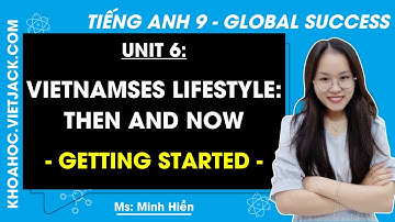 Tiếng Anh 9 Unit 6: Getting started | Vietnamses lifestyle: then and now - trang 61 | Global Success