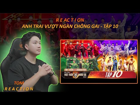REACTION - ANH TRAI VƯỢT NGÀN CHÔNG GAI TẬP 10 | 8 TIẾT MỤC XUẤT SẮC, ĐỈNH NÓC, KỊCH TRẦN- TOM REACT