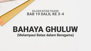 Bahaya Ghuluw (Melampaui Batas dalam Beragama) - Kitab Tauhid Bab 19 Dalil Ke 3-4
