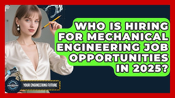 Who Is Hiring for Mechanical Engineering Job Opportunities in 2025? - Your Engineering Future