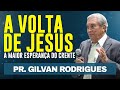 A VOLTA DE JESUS - A maior Esperança do Crente - Pr Gilvan Rodrigues