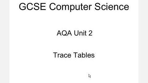 GCSE Computer Science Unit 2 Part 2: Trace Tables