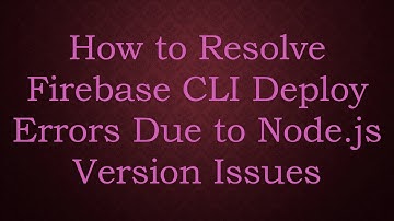 How to Resolve Firebase CLI Deploy Errors Due to Node.js Version Issues
